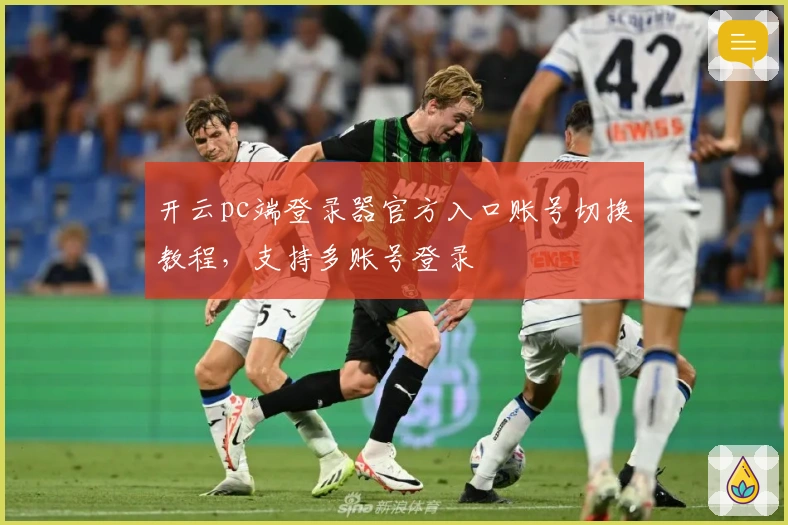 开云pc端登录器官方入口账号切换教程，支持多账号登录