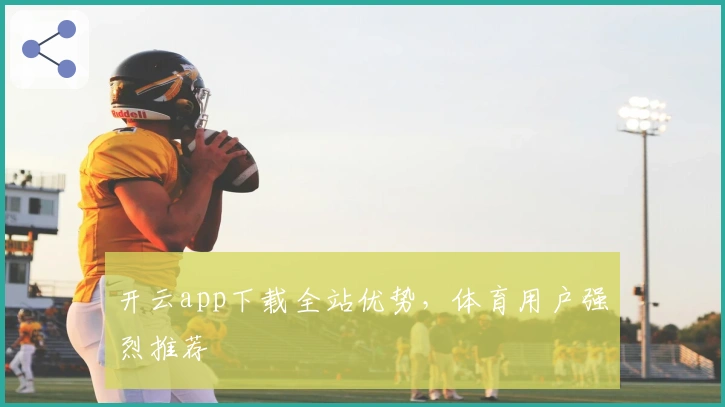开云app下载全站优势，体育用户强烈推荐