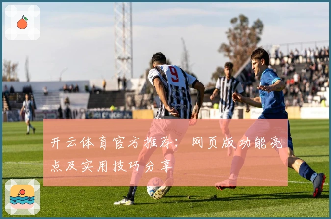 开云体育官方推荐：网页版功能亮点及实用技巧分享